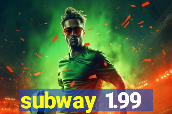 subway 1.99